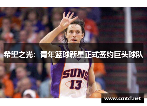 希望之光：青年篮球新星正式签约巨头球队